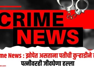 Crime News : झोपेत असताना पतीची कुर्हाडीने हत्या