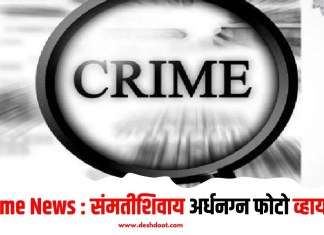 Crime News : संमतीशिवाय अर्धनग्न फोटो व्हायरल